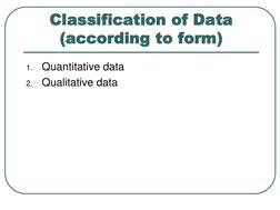 1.
Quantitative data
2.
Qualitative data
Classification of Data
(according to form)
