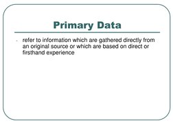 Primary Data
-
refer to information which are gathered directly from 
an original source or which are based on direct or 
fir