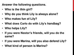 Answer the following questions.
• Who is the thin girl?
• Why do you think Lily is always alone?
• Who makes fun of Lily?
• W