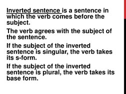 Inverted sentence is a sentence in 
which the verb comes before the 
subject.
The verb agrees with the subject of 
the senten