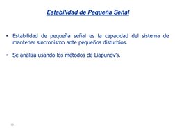 10 
Estabilidad de Pequeña Señal 
•
Estabilidad de pequeña señal es la capacidad del sistema de 
mantener sincronismo ante pe
