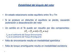 8 
Estabilidad del ángulo del rotor 
•
En estado estacionario existe equilibrio entre Te y Tm 
 
•
Si se produce un disturbio