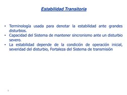 9 
Estabilidad Transitoria 
•
Terminología usada para denotar la estabilidad ante grandes 
disturbios. 
•
Capacidad del Siste