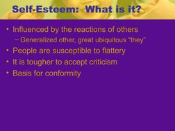 Self-Esteem:  What is it?
• Influenced by the reactions of others
– Generalized other, great ubiquitous “they”
• People are s
