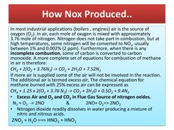 How Nox Produced..
In most industrial applications (boilers , engines) air is the source of 
oxygen (O2). In air, each mole o