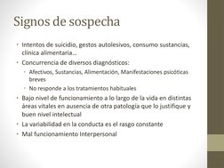 Signos de sospecha
• Intentos de suicidio, gestos autolesivos, consumo sustancias, 
clínica alimentaria…
• Concurrencia de di