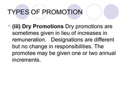 TYPES OF PROMOTION
(iii) Dry Promotions Dry promotions are 
sometimes given in lieu of increases in 
remuneration.   Des
