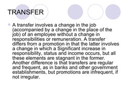 TRANSFER
A transfer involves a change in the job 
(accompanied by a change in the place of the 
job) of an employee with