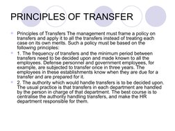 PRINCIPLES OF TRANSFER
Principles of Transfers The management must frame a policy on 
transfers and apply it to all the