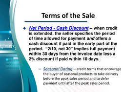 Terms of the Sale
– Seasonal Dating -- credit terms that encourage 
the buyer of seasonal products to take delivery 
before t