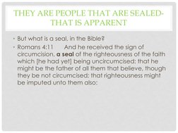 THEY ARE PEOPLE THAT ARE SEALED-
THAT IS APPARENT
• But what is a seal, in the Bible?
• Romans 4:11
And he received the sign