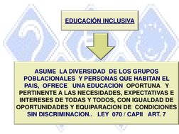 Cap II: 7
“Es inclusiva, asumiendo la diversidad de los
grupos poblacionales y personas que habitan
el país, ofrece una educa