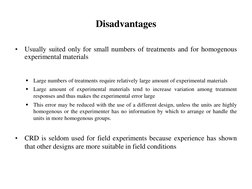 Disadvantages
•
Usually suited only for small numbers of treatments and for homogenous
experimental materials

Large numbers