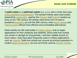 BASIC GAS TURBINE 
PIA Training Centre
July 2009
5
M.Omar Yazdani
A solid rocket or a solid-fuel rocket is a rocket with a mo