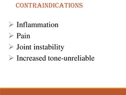 CONTRAINDICATIONS 
Inflammation
Pain
Joint instability
Increased tone-unreliable
