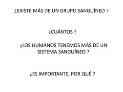 ¿EXISTE MÁS DE UN GRUPO SANGUÍNEO ? 
¿CUÁNTOS ? 
¿LOS HUMANOS TENEMOS MÁS DE UN 
SISTEMA SANGUÍNEO ? 
¿ES IMPORTANTE, POR QUÉ