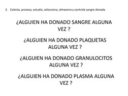 2. Colecta, procesa, estudia, selecciona, almacena y controla sangre donada  
¿ALGUIEN HA DONADO SANGRE ALGUNA 
VEZ ? 
¿ALGUI