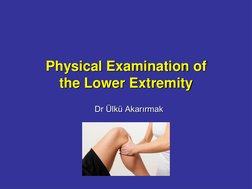 Physical Examination of
the Lower Extremity
Dr Ülkü Akarırmak
