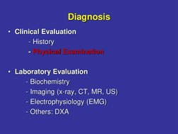 Diagnosis
• Clinical Evaluation
- History
- Physical Examination
• Laboratory Evaluation
- Biochemistry
- Imaging (x-ray, CT,