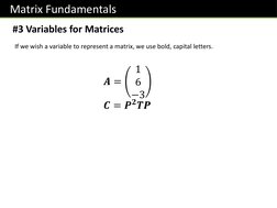 Matrix Fundamentals
#3 Variables for Matrices
If we wish a variable to represent a matrix, we use bold, capital letters.
𝑨=
