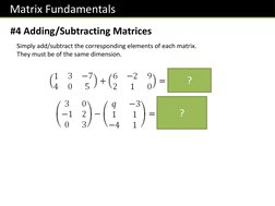 Matrix Fundamentals
#4 Adding/Subtracting Matrices
Simply add/subtract the corresponding elements of each matrix.
They must b