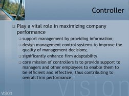 Controller
Play a vital role in maximizing company 
performance
support management by providing information;
design manage