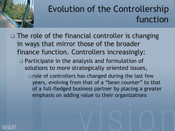 Evolution of the Controllership 
function
The role of the financial controller is changing 
in ways that mirror those of the