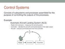 Control Systems
Consists of subsystems and processes assembled for the 
purpose of controlling the outputs of the processes.