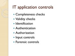 IT application controls
Completeness checks
Validity checks
Identification
Authentication
Authorization
Input controls