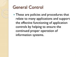 General Control
These are policies and procedures that 
relate to many applications and support 
the effective functioning o