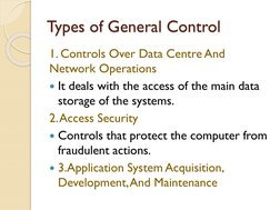 Types of General Control
1. Controls Over Data Centre And 
Network Operations
It deals with the access of the main data 
sto