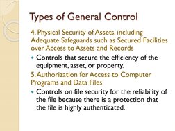 Types of General Control
4. Physical Security of Assets, including 
Adequate Safeguards such as Secured Facilities 
over Acce