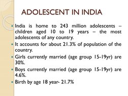 ADOLESCENT IN INDIA
India is home to 243 million adolescents –
children aged 10 to 19 years – the most
adolescents of any co