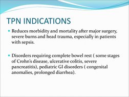 TPN INDICATIONS
Reduces morbidity and mortality after major surgery, 
severe burns and head trauma, especially in patients