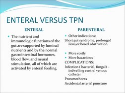 ENTERAL VERSUS TPN
ENTERAL
PARENTERAL
The nutrient and 
immunologic functions of the 
gut are supported by luminal 
nutrient