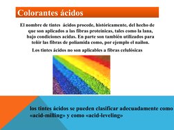 Colorantes ácidos 
Colorantes ácidos 
El nombre de tintes  ácidos procede, históricamente, del hecho de 
que son aplicados a