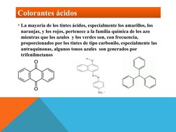 Colorantes ácidos
Colorantes ácidos
La mayoría de los tintes ácidos, especialmente los amarillos, los 
naranjas, y los rojos