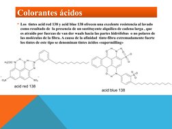 Colorantes ácidos
Colorantes ácidos
Los  tintes acid red 138 y acid blue 138 ofrecen una excelente resistencia al lavado 
co