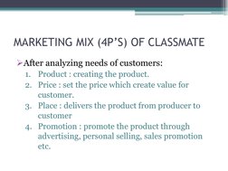 MARKETING MIX (4P’S) OF CLASSMATE
After analyzing needs of customers:
1.
Product : creating the product.
2. Price : set the