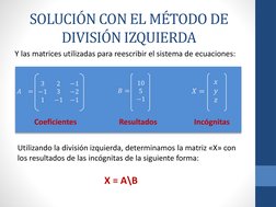 SOLUCIÓN CON EL MÉTODO DE 
DIVISIÓN IZQUIERDA
Utilizando la división izquierda, determinamos la matriz «X» con 
los resultado