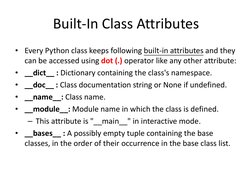 Built-In Class Attributes 
• Every Python class keeps following built-in attributes and they 
can be accessed using dot (.) o