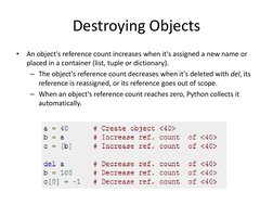 Destroying Objects 
•
An object's reference count increases when it's assigned a new name or 
placed in a container (list, tu