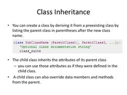 Class Inheritance 
• You can create a class by deriving it from a preexisting class by 
listing the parent class in parenthes