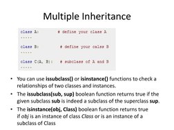 Multiple Inheritance 
 
 
 
 
• You can use issubclass() or isinstance() functions to check a 
relationships of two classes a