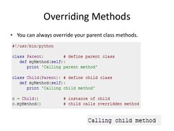 Overriding Methods 
• You can always override your parent class methods. 
 
