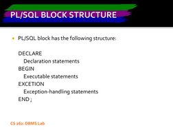 CS 262: DBMS Lab
PL/SQL block has the following structure:
DECLARE
Declaration statements
BEGIN
Executable statements
EXCETI