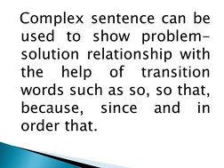 Complex sentence can be
used to show problem-
solution relationship with
the
help
of
transition
words such as so, so that,
be
