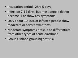 • Incubation period   2hrs-5 days
• Infection 7-14 days, but most people do not 
become ill or show any symptoms
• Only about
