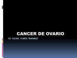 R3 YULENI FLORES MENENDEZ
CANCER DE OVARIO
