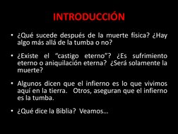 INTRODUCCIÓN 
• ¿Qué sucede después de la muerte física? ¿Hay 
algo más allá de la tumba o no? 
 
• ¿Existe el “castigo etern